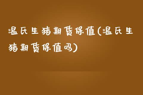 温氏生猪期货保值(温氏生猪期货保值吗)_https://www.zghnxxa.com_国际期货_第1张