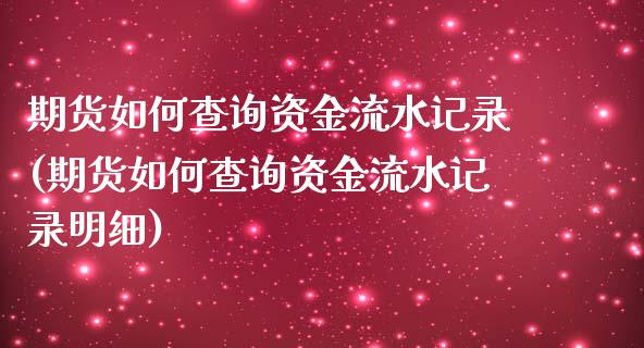 期货如何查询资金流水记录(期货如何查询资金流水记录明细)_https://www.zghnxxa.com_国际期货_第1张