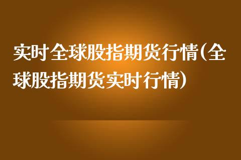 实时全球股指期货行情(全球股指期货实时行情)_https://www.zghnxxa.com_国际期货_第1张