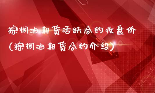 棕榈油期货活跃合约收盘价(棕榈油期货合约介绍)_https://www.zghnxxa.com_国际期货_第1张