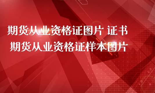 期货从业资格证图片 证书 期货从业资格证样本图片_https://www.zghnxxa.com_黄金期货_第1张