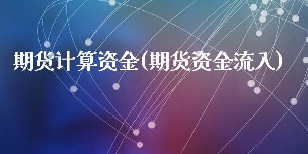 期货计算资金(期货资金流入)_https://www.zghnxxa.com_内盘期货_第1张