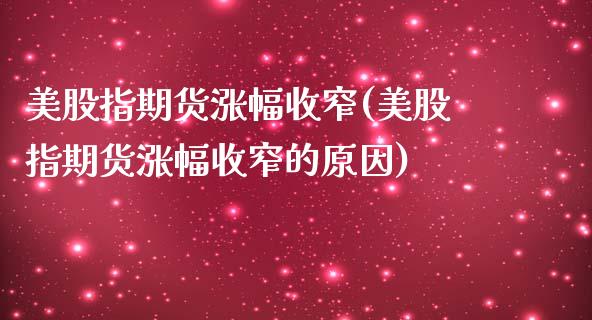 美股指期货涨幅收窄(美股指期货涨幅收窄的原因)_https://www.zghnxxa.com_内盘期货_第1张