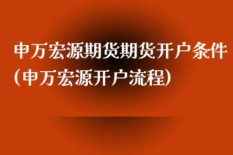 申万宏源期货期货开户条件(申万宏源开户流程)_https://www.zghnxxa.com_期货直播室_第1张