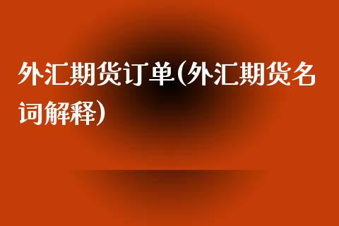 外汇期货订单(外汇期货名词解释)_https://www.zghnxxa.com_内盘期货_第1张