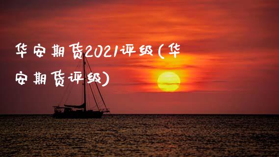 华安期货2021评级(华安期货评级)_https://www.zghnxxa.com_期货直播室_第1张