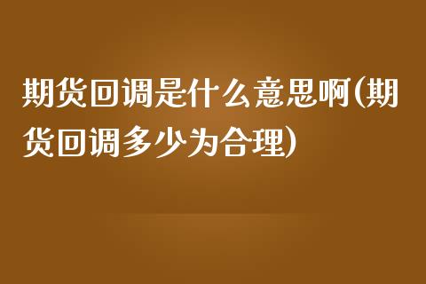 期货回调是什么意思啊(期货回调多少为合理)_https://www.zghnxxa.com_黄金期货_第1张