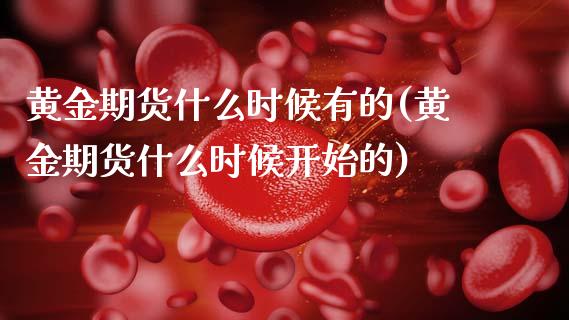 黄金期货什么时候有的(黄金期货什么时候开始的)_https://www.zghnxxa.com_黄金期货_第1张