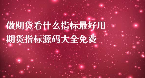 做期货看什么指标最好用 期货指标源码大全免费_https://www.zghnxxa.com_黄金期货_第1张