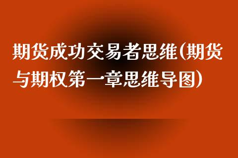 期货成功交易者思维(期货与期权第一章思维导图)_https://www.zghnxxa.com_期货直播室_第1张