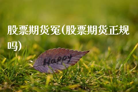 股票期货冤(股票期货正规吗)_https://www.zghnxxa.com_期货直播室_第1张