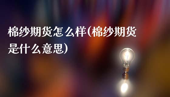 棉纱期货怎么样(棉纱期货是什么意思)_https://www.zghnxxa.com_期货直播室_第1张