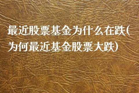 最近股票基金为什么在跌(为何最近基金股票大跌)_https://www.zghnxxa.com_期货直播室_第1张