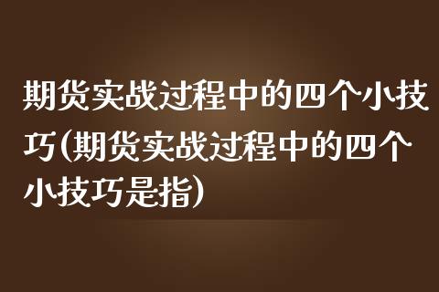 期货实战过程中的四个小技巧(期货实战过程中的四个小技巧是指)_https://www.zghnxxa.com_国际期货_第1张