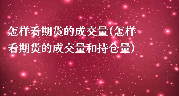 怎样看期货的成交量(怎样看期货的成交量和持仓量)_https://www.zghnxxa.com_国际期货_第1张