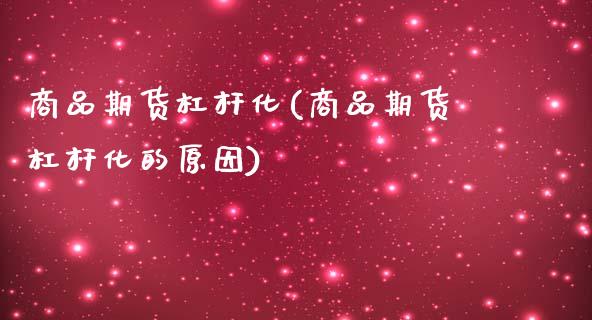 商品期货杠杆化(商品期货杠杆化的原因)_https://www.zghnxxa.com_国际期货_第1张