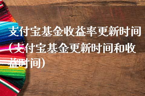 支付宝基金收益率更新时间(支付宝基金更新时间和收益时间)_https://www.zghnxxa.com_国际期货_第1张