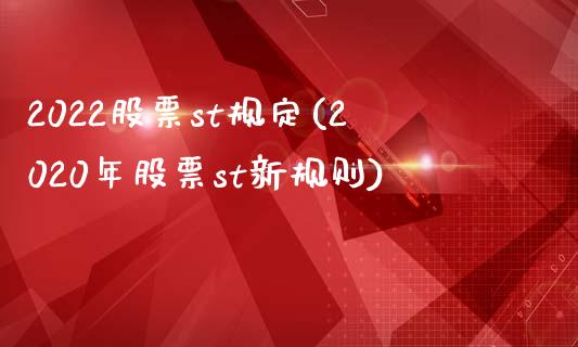 2022股票st规定(2020年股票st新规则)_https://www.zghnxxa.com_国际期货_第1张