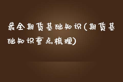 最全期货基础知识(期货基础知识重点梳理)_https://www.zghnxxa.com_期货直播室_第1张