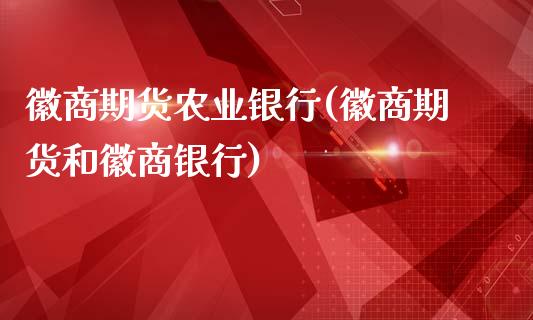 徽商期货农业银行(徽商期货和徽商银行)_https://www.zghnxxa.com_黄金期货_第1张