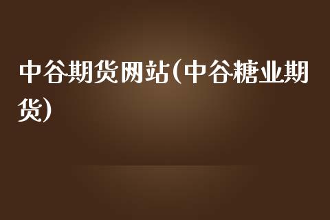 中谷期货网站(中谷糖业期货)_https://www.zghnxxa.com_黄金期货_第1张