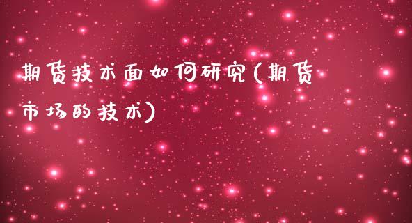 期货技术面如何研究(期货市场的技术)_https://www.zghnxxa.com_内盘期货_第1张