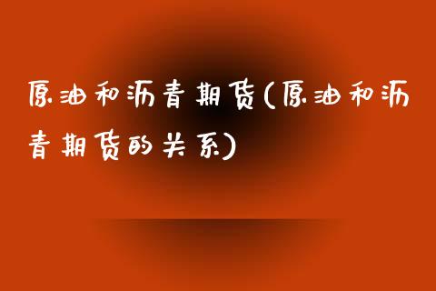 原油和沥青期货(原油和沥青期货的关系)_https://www.zghnxxa.com_内盘期货_第1张