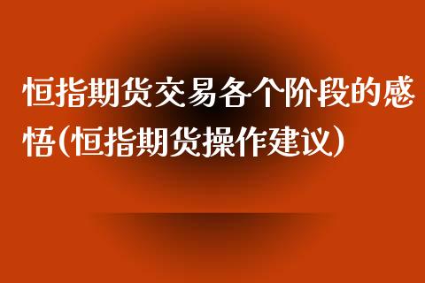 恒指期货交易各个阶段的感悟(恒指期货操作建议)_https://www.zghnxxa.com_期货直播室_第1张