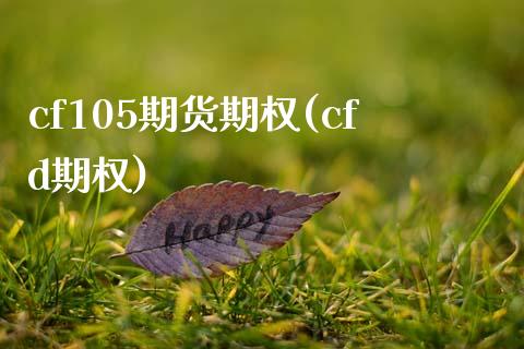 cf105期货期权(cfd期权)_https://www.zghnxxa.com_内盘期货_第1张