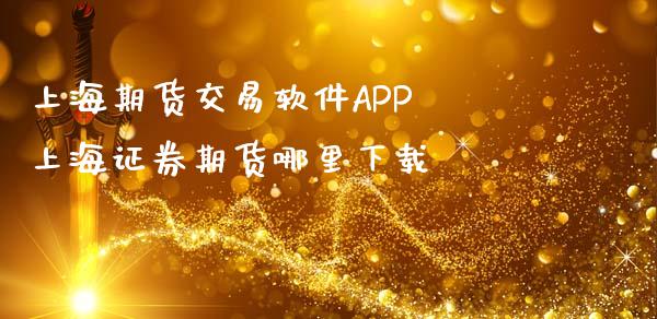 上海期货交易软件APP 上海证券期货哪里下载_https://www.zghnxxa.com_期货直播室_第1张