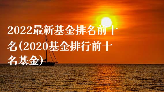 2022最新基金排名前十名(2020基金排行前十名基金)_https://www.zghnxxa.com_黄金期货_第1张