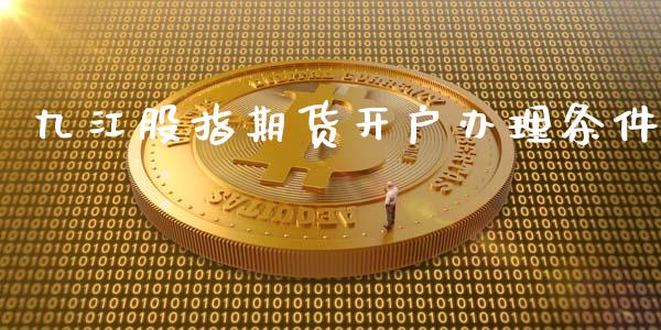 九江股指期货开户办理条件_https://www.zghnxxa.com_期货直播室_第1张