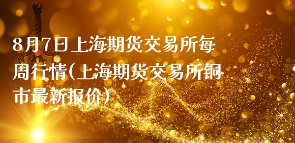 8月7日上海期货交易所每周行情(上海期货交易所铜市最新报价)_https://www.zghnxxa.com_黄金期货_第1张