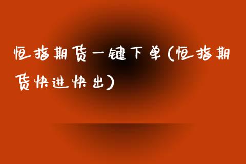 恒指期货一键下单(恒指期货快进快出)_https://www.zghnxxa.com_国际期货_第1张