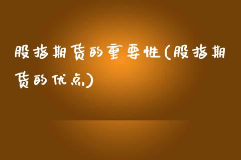 股指期货的重要性(股指期货的优点)_https://www.zghnxxa.com_黄金期货_第1张