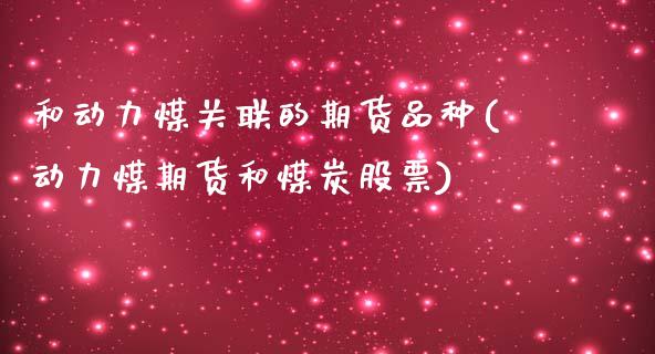 和动力煤关联的期货品种(动力煤期货和煤炭股票)_https://www.zghnxxa.com_国际期货_第1张