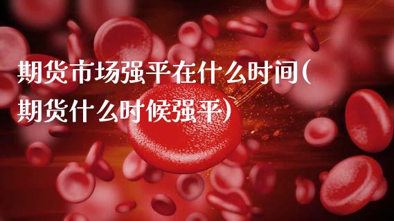 期货市场强平在什么时间(期货什么时候强平)_https://www.zghnxxa.com_黄金期货_第1张