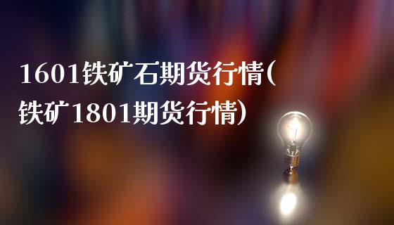 1601铁矿石期货行情(铁矿1801期货行情)_https://www.zghnxxa.com_内盘期货_第1张