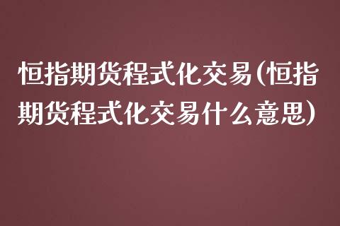 恒指期货程式化交易(恒指期货程式化交易什么意思)_https://www.zghnxxa.com_黄金期货_第1张