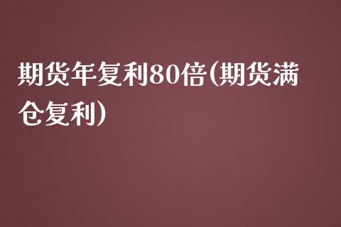 期货年复利80倍(期货满仓复利)_https://www.zghnxxa.com_黄金期货_第1张