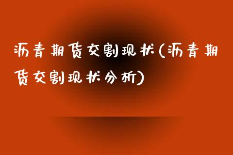 沥青期货交割现状(沥青期货交割现状分析)_https://www.zghnxxa.com_黄金期货_第1张