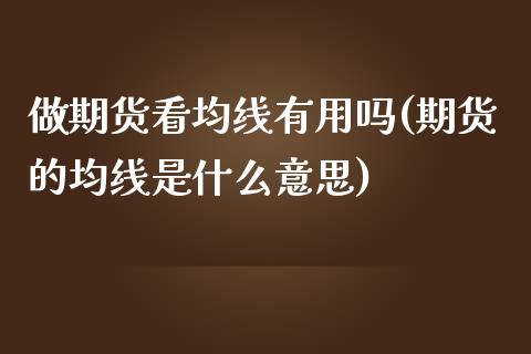 做期货看均线有用吗(期货的均线是什么意思)_https://www.zghnxxa.com_黄金期货_第1张