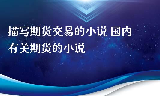 描写期货交易的小说 国内有关期货的小说_https://www.zghnxxa.com_内盘期货_第1张