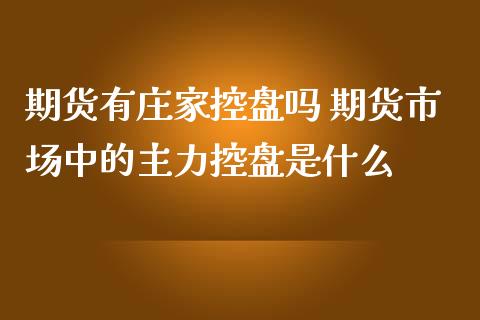 期货有庄家控盘吗 期货市场中的主力控盘是什么_https://www.zghnxxa.com_黄金期货_第1张