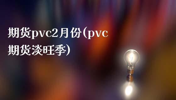 期货pvc2月份(pvc期货淡旺季)_https://www.zghnxxa.com_黄金期货_第1张