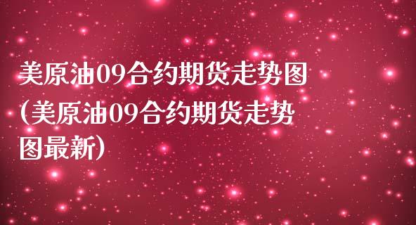 美原油09合约期货走势图(美原油09合约期货走势图最新)_https://www.zghnxxa.com_国际期货_第1张