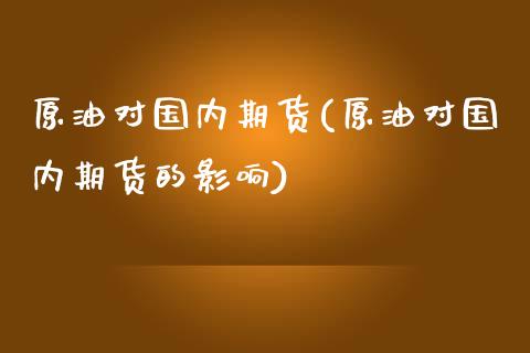 原油对国内期货(原油对国内期货的影响)_https://www.zghnxxa.com_期货直播室_第1张