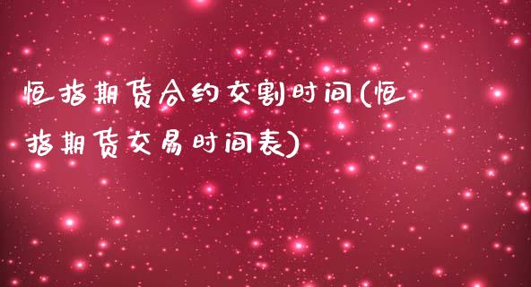 恒指期货合约交割时间(恒指期货交易时间表)_https://www.zghnxxa.com_国际期货_第1张