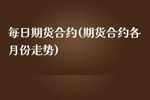 每日期货合约(期货合约各月份走势)_https://www.zghnxxa.com_期货直播室_第1张