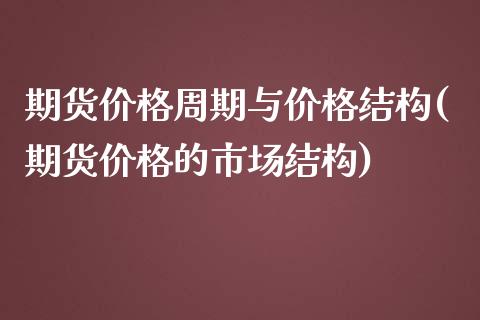 期货价格周期与价格结构(期货价格的市场结构)_https://www.zghnxxa.com_国际期货_第1张